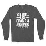 You Smell Like Drama And A Headache Long Sleeve T-Shirt