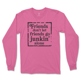 Friends Don't Let Friends Go Junkin' Alone Long Sleeve T-Shirt