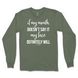 If my mouth doesn't say it my face will Long Sleeve T-Shirt