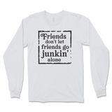 Friends Don't Let Friends Go Junkin' Alone Long Sleeve T-Shirt