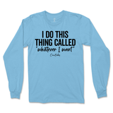 I Do This Thing Called Whatever I Want Long Sleeve T-Shirt