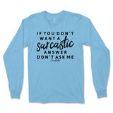 If You Don't Want a Sarcastic Answer, Don't Ask Me Long Sleeve T-Shirt