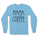 Mama Needs Coffee Long Sleeve T-Shirt