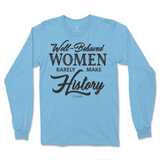 Well-Behaved Women Rarely Make History Long Sleeve T-Shirt