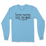 Some Mom Cuss Too Much, It's Me Long Sleeve T-Shirt