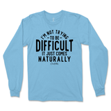 Not Trying to be Difficult Long Sleeve T-Shirt