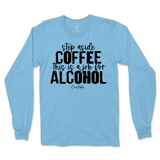 Step Aside Coffee, This is a Job for Alcohol Long Sleeve T-Shirt