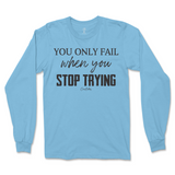 You Only Fail When You Stop Trying Long Sleeve T-Shirt