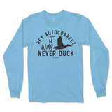 Hey Autocorrect, It Was Never Duck Long Sleeve T-Shirt