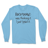 Everyone Was Thinking It, I Just Said It Long Sleeve T-Shirt