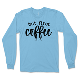 But First Coffee Long Sleeve T-Shirt