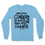 May Your Coffee Be Stronger Than Your Toddler Long Sleeve T-Shirt