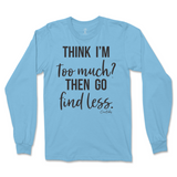 Think I'm Too Much? Then Go Find Less Long Sleeve T-Shirt