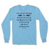 Everything Is Absolutely, Completely, Totally Under Control Long Sleeve T-Shirt