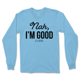 Nah, I'm Good Long Sleeve T-Shirt