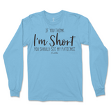 If You Think I'm Short, You Should See My Patience Long Sleeve T-Shirt