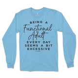 Being A Functional Adult Everyday Seems Excessive Long Sleeve T-Shirt