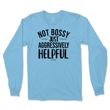 Not Bossy, Just Aggressively Helpful Long Sleeve T-Shirt