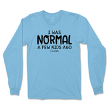 I Was Normal A Few Kids Ago Long Sleeve T-Shirt