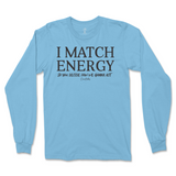 I Match Energy You Decide How We Gonna Act Long Sleeve T-Shirt