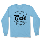 I Work Hard So My Cats Can Have A Better Life Long Sleeve T-Shirt