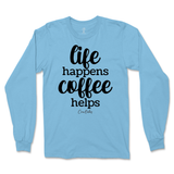 Life Happens, Coffee Helps Long Sleeve T-Shirt