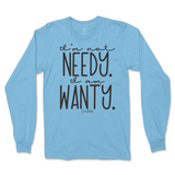 I'm Not Needy I'm Wanty Long Sleeve T-Shirt