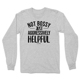 Not Bossy, Just Aggressively Helpful Long Sleeve T-Shirt