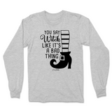 You Say Witch Like It's a Bad Thing Halloween Long Sleeve T-Shirt