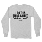 I Do This Thing Called Whatever I Want Long Sleeve T-Shirt