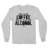 Step Aside Coffee, This is a Job for Alcohol Long Sleeve T-Shirt