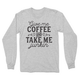 Give Me Coffee And Take Me Junkin' Long Sleeve T-Shirt