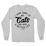 I Work Hard So My Cats Can Have A Better Life Long Sleeve T-Shirt