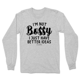 Not Bossy, I Just Have Better Ideas Long Sleeve T-Shirt