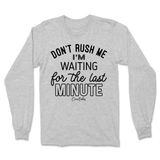 Don't Rush Me, Waiting for Last Minute Long Sleeve T-Shirt