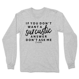 If You Don't Want a Sarcastic Answer, Don't Ask Me Long Sleeve T-Shirt