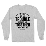 Trouble When We're Together Long Sleeve T-Shirt