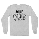 Wine Because Adulting is Hard Long Sleeve T-Shirt