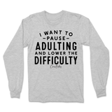 Pause Adulting and Lower the Difficulty Long Sleeve T-Shirt