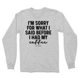 Sorry For What I Said Before Coffee Long Sleeve T-Shirt