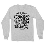 May Your Coffee Be Stronger Than Your Toddler Long Sleeve T-Shirt