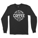 First Drink Coffee Then Do The Things Long Sleeve T-Shirt