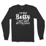 Not Bossy, I Just Have Better Ideas Long Sleeve T-Shirt