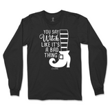 You Say Witch Like It's a Bad Thing Halloween Long Sleeve T-Shirt