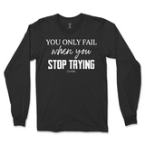 You Only Fail When You Stop Trying Long Sleeve T-Shirt