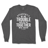 Trouble When We're Together Long Sleeve T-Shirt