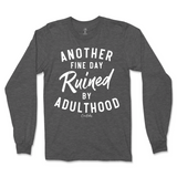 Another Fine Day Ruined By Adulthood Long Sleeve T-Shirt