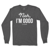 Nah, I'm Good Long Sleeve T-Shirt