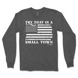 Try That In A Small Town Long Sleeve T-Shirt