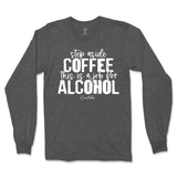 Step Aside Coffee, This is a Job for Alcohol Long Sleeve T-Shirt